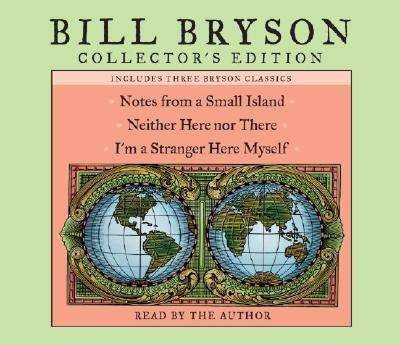 Cover for Bill Bryson · Bill Bryson Collector's Edition: Notes from a Small Island, Neither Here nor There, and I'm a Stranger Here Myself (Audiobook (CD)) [Abridged edition] (2006)