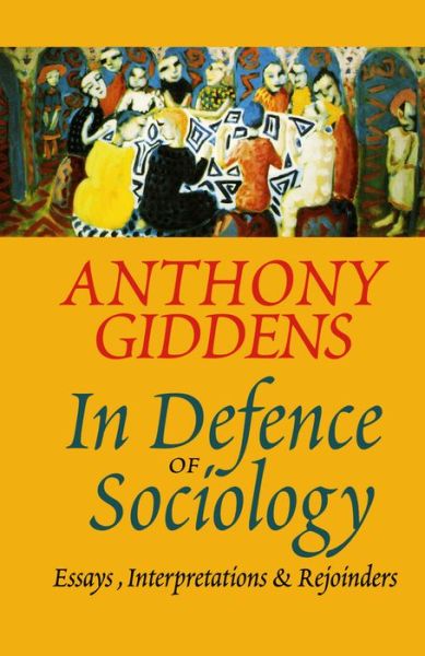 Cover for Giddens, Anthony (London School of Economics and Political Science) · In Defence of Sociology: Essays, Interpretations and Rejoinders (Pocketbok) (1996)