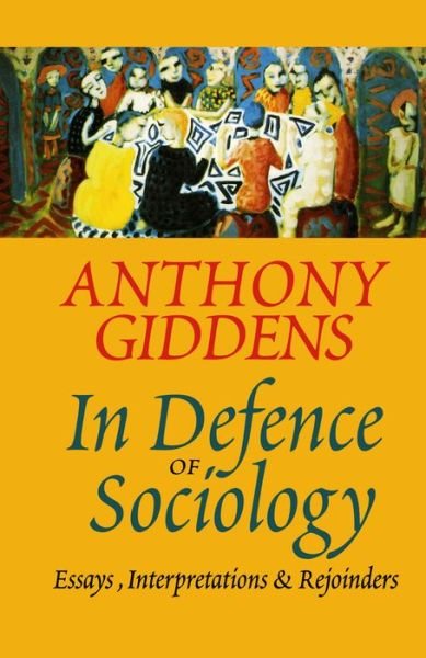 Cover for Giddens, Anthony (London School of Economics and Political Science) · In Defence of Sociology: Essays, Interpretations and Rejoinders (Paperback Book) (1996)