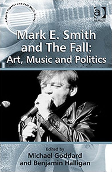 Cover for Benjamin Halligan · Mark E. Smith and The Fall: Art, Music and Politics - Ashgate Popular and Folk Music Series (Hardcover Book) [New edition] (2010)