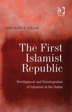 Cover for Abdullahi A. Gallab · The First Islamist Republic: Development and Disintegration of Islamism in the Sudan (Hardcover Book) [New edition] (2007)