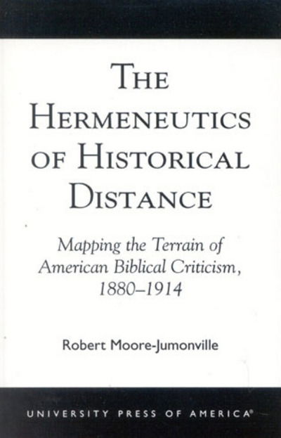 Cover for Robert Moore-Jumonville · The Hermeneutics of Historical Distance: Mapping the Terrain of American Biblical Criticism, 1880-1914 (Paperback Book) (2002)