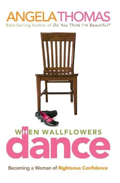 Cover for Angela Thomas · When Wallflowers Dance: Becoming a Woman of Righteous Confidence (Paperback Book) (2007)