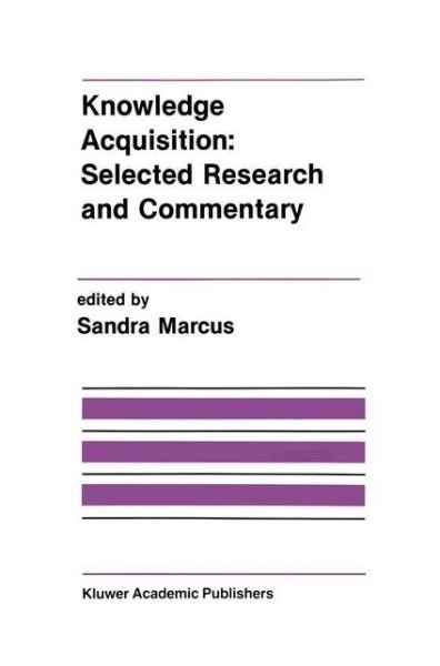 Sandra Marcus · Knowledge Acquisition: Selected Research and Commentary: A Special Issue of Machine Learning on Knowledge Acquisition - The Springer International Series in Engineering and Computer Science (Hardcover Book) [Reprinted from `MACHINE LEARNING', 4:3/4, 1990 edition] (1990)