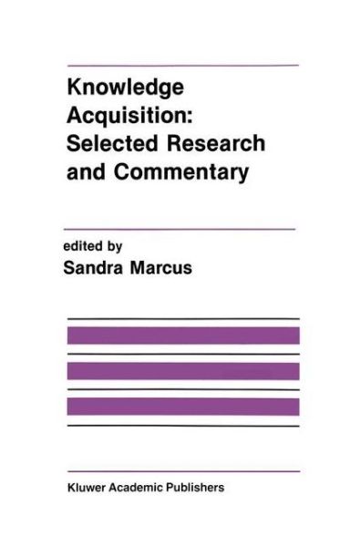 Cover for Sandra Marcus · Knowledge Acquisition: Selected Research and Commentary: A Special Issue of Machine Learning on Knowledge Acquisition - The Springer International Series in Engineering and Computer Science (Hardcover Book) [Reprinted from `MACHINE LEARNING', 4:3/4, 1990 edition] (1990)