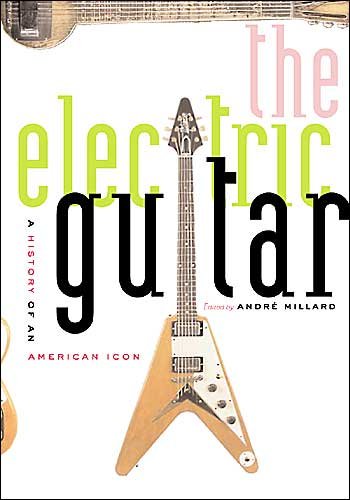 Cover for Andre Millard · The Electric Guitar: A History of an American Icon (Inbunden Bok) (2004)