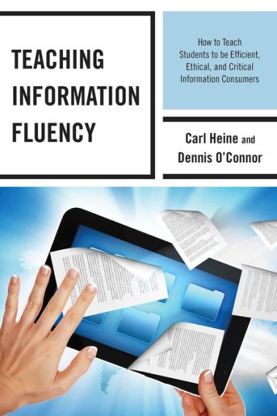 Teaching Information Fluency: How to Teach Students to Be Efficient, Ethical, and Critical Information Consumers - Carl Heine - Livros - Scarecrow Press - 9780810890626 - 14 de novembro de 2013