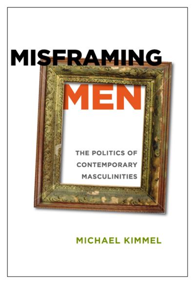 Misframing Men: The Politics of Contemporary Masculinities - Michael Kimmel - Books - Rutgers University Press - 9780813547626 - May 20, 2010