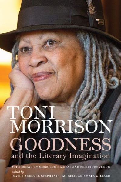 Cover for Toni Morrison · Goodness and the Literary Imagination: Harvard's 95th Ingersoll Lecture with Essays on Morrison's Moral and Religious Vision (Hardcover Book) (2019)
