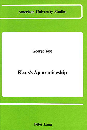 Cover for George Yost · Keats's Apprenticeship - American University Studies Series 4: English Language and Literature (Hardcover Book) (1988)