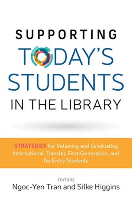 Cover for Supporting Today's Students in the Library: Strategies for Retaining and Graduating International, Transfer, First-Generation, and Re-Entry Students (Paperback Book) (2019)