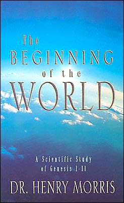 Cover for Dr. Henry Morris · The Beginning of the World: a Scientific Study of Genesis 1-11 (Paperback Book) (1991)