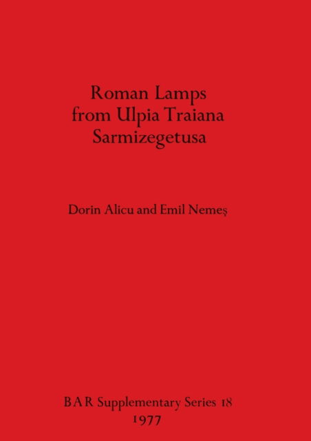 Cover for Dorin Alicu · Roman lamps from Ulpia Traiana Sarmizegetusa (N/A) (1977)