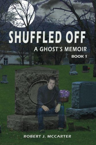 Cover for Robert J. Mccarter · Shuffled Off: a Ghost's Memoir, Book 1 (Volume 1) (Paperback Book) (2011)