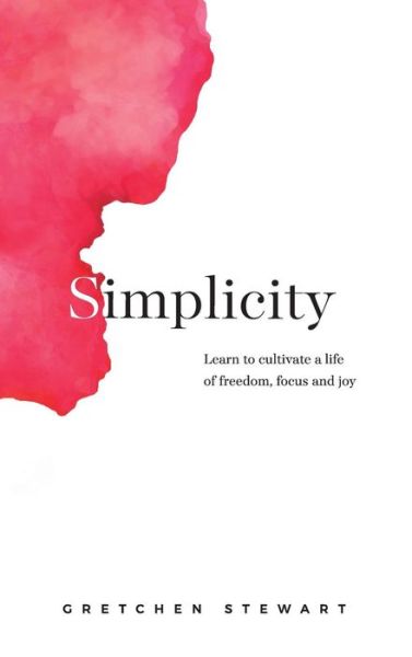 Cover for Gretchen Stewart · Simplicity Cultivate a life of freedom, focus and joy. (Hardcover Book) (2018)