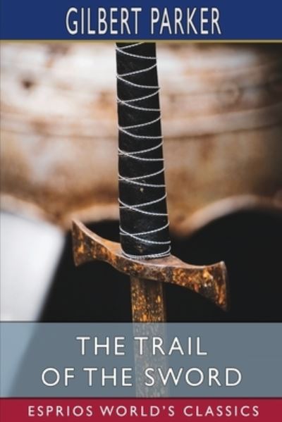 Cover for Gilbert Parker · The Trail of the Sword (Esprios Classics) (Paperback Bog) (2024)