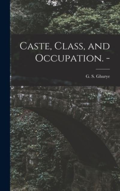 Cover for G S (Govind Sadashiv) 1893 Ghurye · Caste, Class, and Occupation. - (Hardcover Book) (2021)