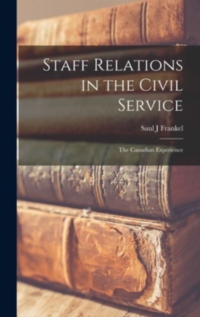 Cover for Saul J Frankel · Staff Relations in the Civil Service (Hardcover Book) (2021)