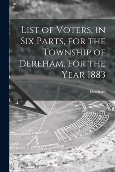 Cover for Dereham (Ont ) · List of Voters, in Six Parts, for the Township of Dereham, for the Year 1883 [microform] (Paperback Bog) (2021)