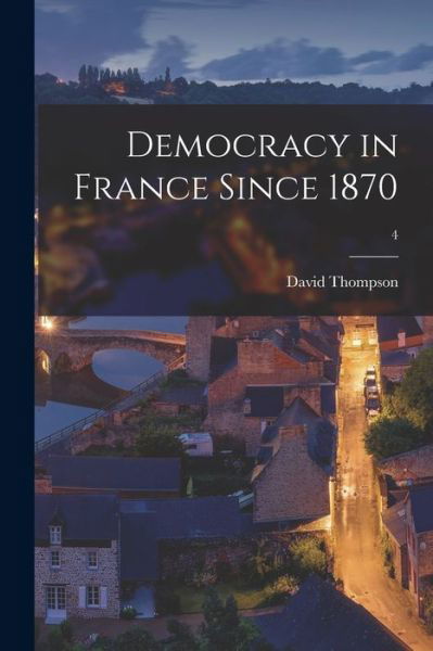 Democracy in France Since 1870; 4 - David Thompson - Boeken - Hassell Street Press - 9781014206626 - 9 september 2021
