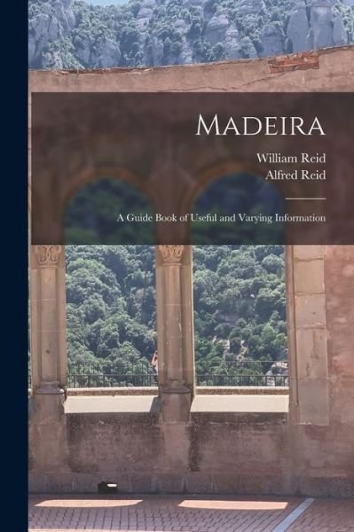 Cover for William Reid · Madeira: a Guide Book of Useful and Varying Information (Taschenbuch) (2021)