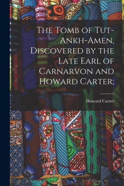 Cover for Howard 1874-1939 Carter · The Tomb of Tut-ankh-Amen, Discovered by the Late Earl of Carnarvon and Howard Carter; (Paperback Book) (2021)