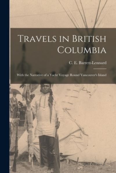 Cover for C E (Charles Edward) Barrett-Lennard · Travels in British Columbia [microform]: With the Narrative of a Yacht Voyage Round Vancouver's Island (Paperback Book) (2021)