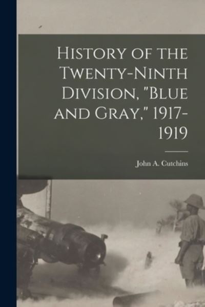 Cover for John A. (John Abram) 1881- Cutchins · History of the Twenty-Ninth Division, Blue and Gray, 1917-1919 (Book) (2022)