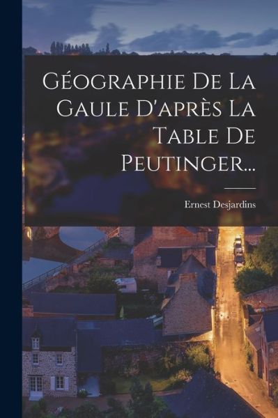 Cover for Ernest Desjardins · Géographie de la Gaule d'après la Table de Peutinger... (Book) (2022)