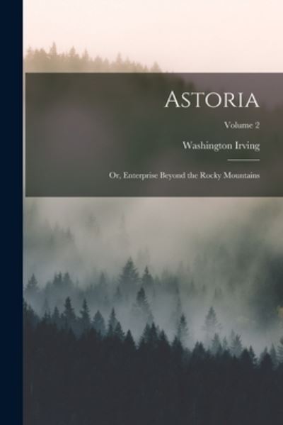 Cover for Washington Irving · Astoria; or, Enterprise Beyond the Rocky Mountains; Volume 2 (Bog) (2022)