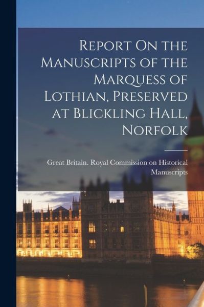 Cover for Great Britain Royal Commission on Hi · Report on the Manuscripts of the Marquess of Lothian, Preserved at Blickling Hall, Norfolk (Buch) (2022)