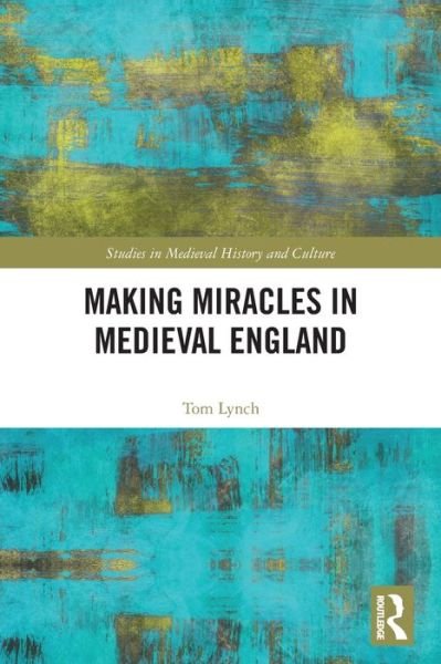 Cover for Tom Lynch · Making Miracles in Medieval England - Studies in Medieval History and Culture (Paperback Bog) (2024)