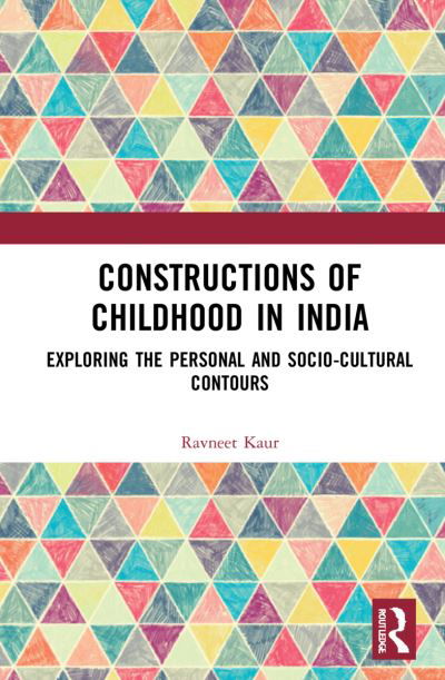 Cover for Kaur, Ravneet (Mata Sundri College for Women, University of Delhi, India.) · Constructions of Childhood in India: Exploring the Personal and Sociocultural Contours (Pocketbok) (2023)