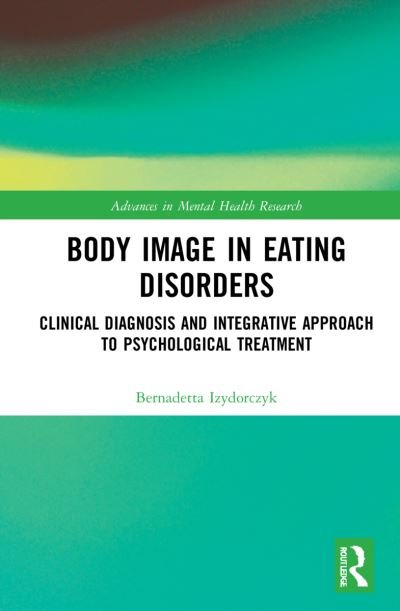 Cover for Izydorczyk, Bernadetta (Jagiellonian University, Poland) · Body Image in Eating Disorders: Clinical Diagnosis and Integrative Approach to Psychological Treatment - Advances in Mental Health Research (Hardcover bog) (2021)