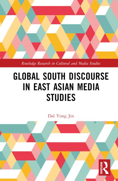 Cover for Yong Jin, Dal (Simon Fraser University, Canada) · Global South Discourse in East Asian Media Studies - Routledge Research in Cultural and Media Studies (Hardcover Book) (2022)