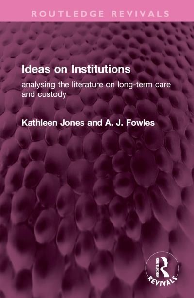 Cover for Kathleen Jones · Ideas on Institutions: analysing the literature on long-term care and custody - Routledge Revivals (Hardcover Book) (2023)