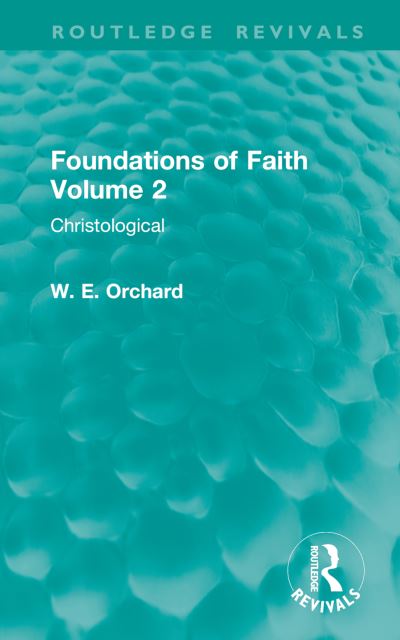 W. E. Orchard · Foundations of Faith Volume 2: Christological - Routledge Revivals (Hardcover Book) (2024)