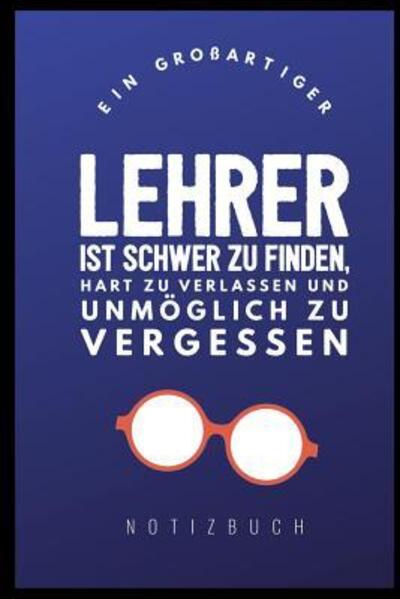 Cover for Abschied Notizbuch · Ein Grossartiger Lehrer Ist Schwer Zu Finden, Hart Zu Verlassen Und Unmoeglich Zu Vergessen Notizbuch (Pocketbok) (2019)