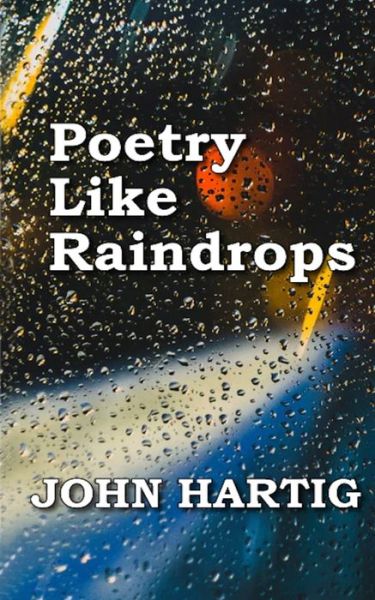 Poetry Like Raindrops - John Hartig - Kirjat - Independently Published - 9781095300626 - perjantai 19. huhtikuuta 2019