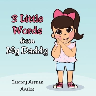 Cover for Tammy Arenas Avalos · 3 Little Words from My Daddy (Paperback Book) (2022)