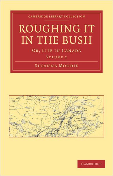 Roughing it in the Bush: Or, Life in Canada - Cambridge Library Collection - North American History - Susanna Moodie - Books - Cambridge University Press - 9781108033626 - November 3, 2011