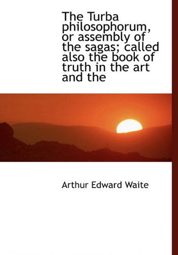 Cover for Professor Arthur Edward Waite · The Turba Philosophorum, or Assembly of the Sagas; Called Also the Book of Truth in the Art and the (Hardcover Book) (2009)