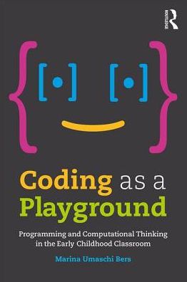 Coding as a Playground: Programming and Computational Thinking in the Early Childhood Classroom - Marina Umaschi Bers - Livros - Taylor & Francis Ltd - 9781138225626 - 23 de agosto de 2017