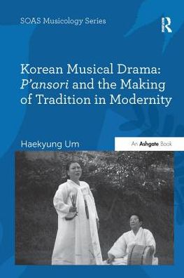 Cover for Haekyung Um · Korean Musical Drama: P'ansori and the Making of Tradition in Modernity - SOAS Studies in Music (Paperback Book) (2016)