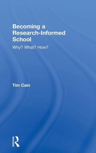 Cover for Cain, Tim (Edge Hill University, UK) · Becoming a Research-Informed School: Why? What? How? (Hardcover bog) (2018)