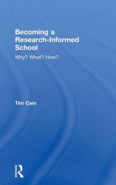 Cover for Cain, Tim (Edge Hill University, UK) · Becoming a Research-Informed School: Why? What? How? (Hardcover Book) (2018)