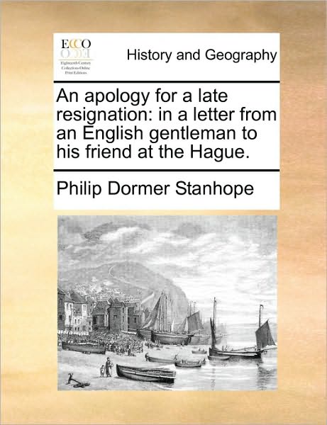 Cover for Philip Dormer Stanhope · An Apology for a Late Resignation: in a Letter from an English Gentleman to His Friend at the Hague. (Paperback Book) (2010)