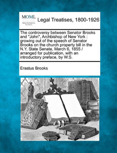 Cover for Erastus Brooks · The Controversy Between Senator Brooks and &quot;John&quot;, Archbishop of New York: Growing out of the Speech of Senator Brooks on the Church Property Bill in ... with an Introductory Preface, by W.s. (Paperback Book) (2010)