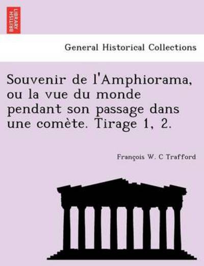 Cover for Franc Ois W C Trafford · Souvenir De L'amphiorama, Ou La Vue Du Monde Pendant Son Passage Dans Une Come Te. Tirage 1, 2. (Paperback Book) (2012)