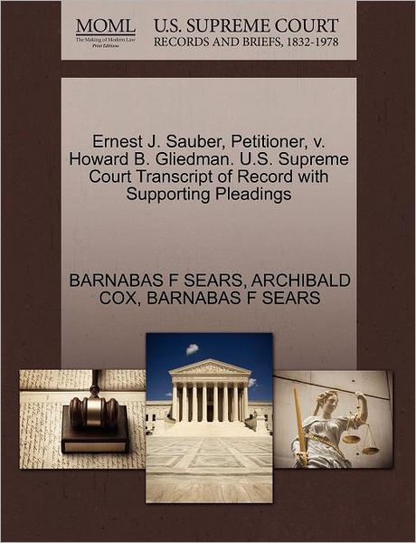 Cover for Barnabas F Sears · Ernest J. Sauber, Petitioner, V. Howard B. Gliedman. U.s. Supreme Court Transcript of Record with Supporting Pleadings (Paperback Book) (2011)